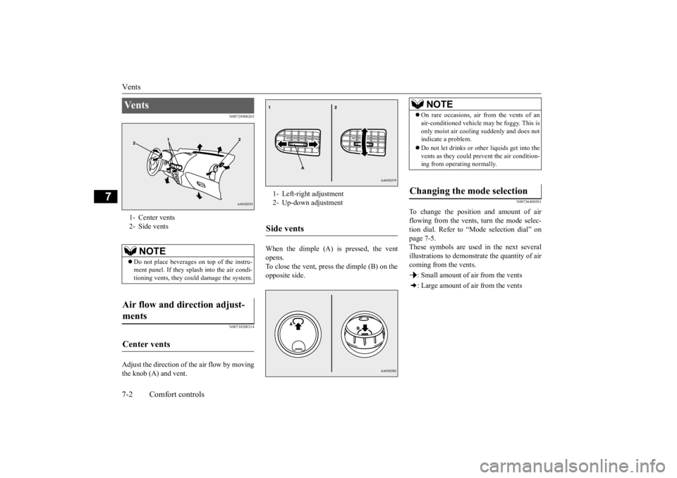 MITSUBISHI iMiEV 2015 Owners Manual (in English) Vents 7-2 Comfort controls
7
N00729900265 N00730200314
Adjust the direction of the air flow by moving the knob (A) and vent.
When the dimple (A) is pressed, the vent opens.To close the vent, press th MITSUBISHI iMiEV 2015 Owners Manual (in English) Vents 7-2 Comfort controls
7
N00729900265 N00730200314
Adjust the direction of the air flow by moving the knob (A) and vent.
When the dimple (A) is pressed, the vent opens.To close the vent, press th