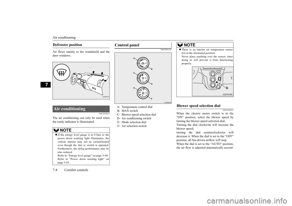 MITSUBISHI iMiEV 2015 (in English) User Guide Air conditioning 7-4 Comfort controls
7
Air flows mainly to the windshield and the door windows.
N00730300328
The air conditioning can only be used when the ready indicator is illuminated.
N0073050131 MITSUBISHI iMiEV 2015 (in English) User Guide Air conditioning 7-4 Comfort controls
7
Air flows mainly to the windshield and the door windows.
N00730300328
The air conditioning can only be used when the ready indicator is illuminated.
N0073050131