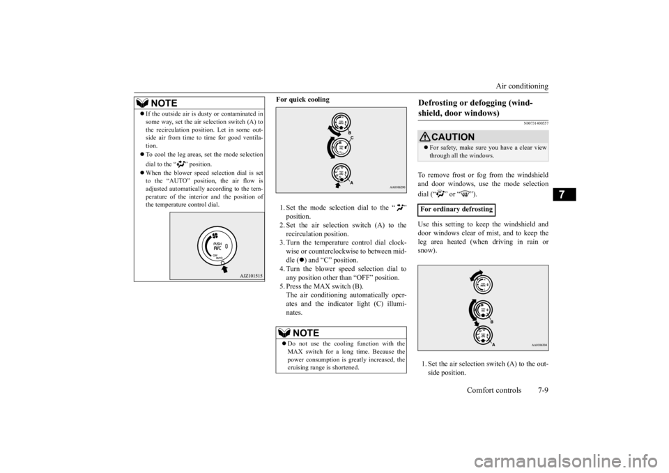 MITSUBISHI iMiEV 2015 Owners Manual (in English) Air conditioning
Comfort controls 7-9
7
For quick cooling 1. Set the mode selection dial to the “ ” position. 2. Set the air selection switch (A) to the recirculati
on position.
3. Turn the te MITSUBISHI iMiEV 2015 Owners Manual (in English) Air conditioning
Comfort controls 7-9
7
For quick cooling 1. Set the mode selection dial to the “ ” position. 2. Set the air selection switch (A) to the recirculati
on position.
3. Turn the te