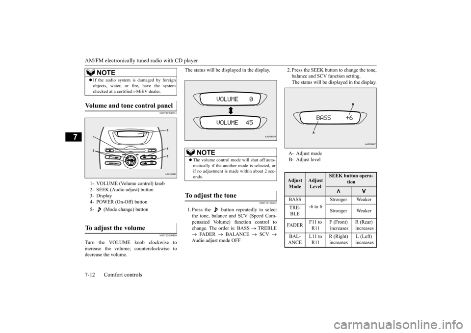 MITSUBISHI iMiEV 2015 Owners Manual (in English) AM/FM electronically tune
d radio with CD player
7-12 Comfort controls
7
N00711900716 N00712000408
Turn the VOLUME knob clockwise to increase the volume; counterclockwise todecrease the volume.
The MITSUBISHI iMiEV 2015 Owners Manual (in English) AM/FM electronically tune
d radio with CD player
7-12 Comfort controls
7
N00711900716 N00712000408
Turn the VOLUME knob clockwise to increase the volume; counterclockwise todecrease the volume.
The