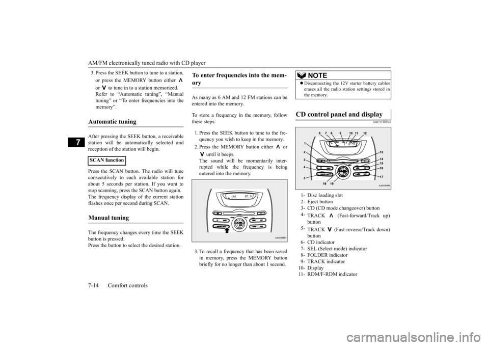 MITSUBISHI iMiEV 2015 Owners Manual (in English) AM/FM electronically tune
d radio with CD player
7-14 Comfort controls
7
3. Press the SEEK button
to tune to a station,
or press the MEMORY button either or to tune in to a station memorized. Re MITSUBISHI iMiEV 2015 Owners Manual (in English) AM/FM electronically tune
d radio with CD player
7-14 Comfort controls
7
3. Press the SEEK button
to tune to a station,
or press the MEMORY button either or to tune in to a station memorized. Re