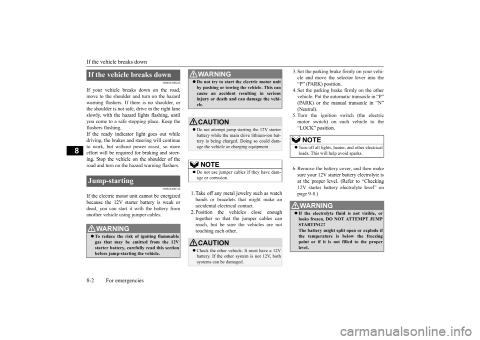 MITSUBISHI iMiEV 2015  Owners Manual (in English) If the vehicle breaks down 8-2 For emergencies
8
N00836300220
If your vehicle breaks down on the road, move to the shoulder and turn on the hazard warning flashers. If there is no shoulder, orthe shou