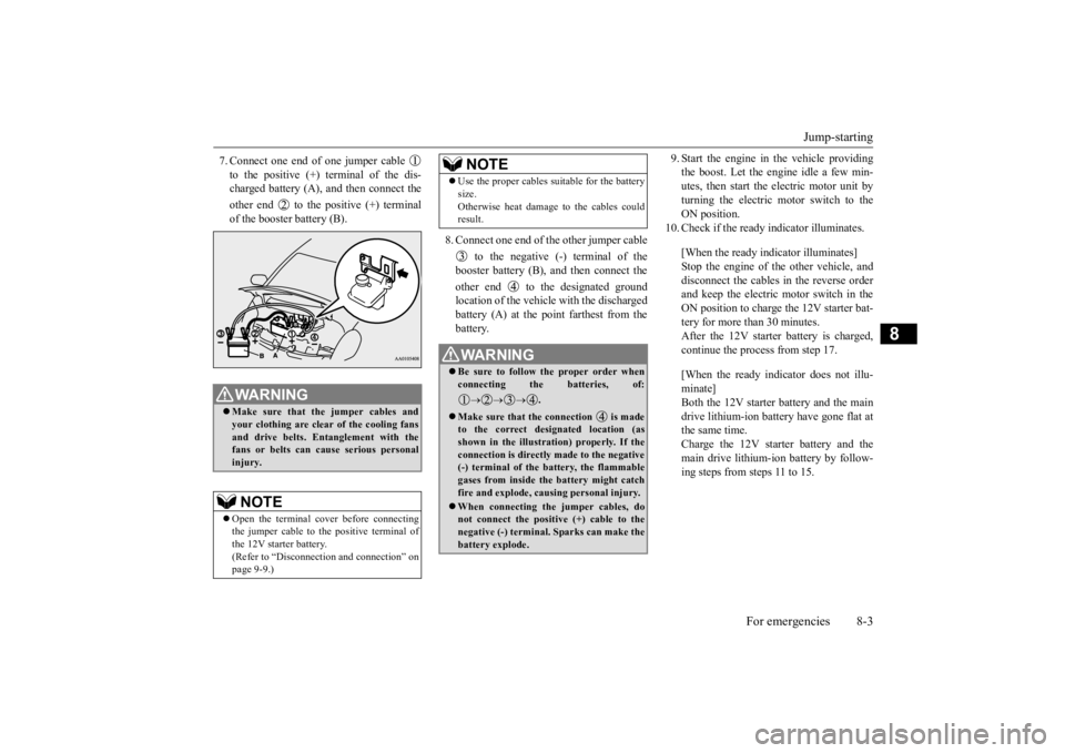 MITSUBISHI iMiEV 2015 Owners Manual (in English) Jump-starting
For emergencies 8-3
8
7. Connect one end of one jumper cable to the positive (+) terminal of the dis- charged battery (A),
and then connect the
other end to the positive (+) termi MITSUBISHI iMiEV 2015 Owners Manual (in English) Jump-starting
For emergencies 8-3
8
7. Connect one end of one jumper cable to the positive (+) terminal of the dis- charged battery (A),
and then connect the
other end to the positive (+) termi