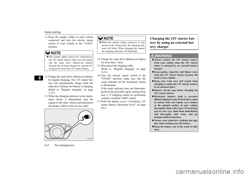 MITSUBISHI iMiEV 2015 Owners Manual (in English) Jump-starting 8-4 For emergencies
8
11. Keep the jumper cables to each vehicle
connected and turn
the electric motor
switch of your vehicle to the “LOCK” position.
12. Charge the main drive l MITSUBISHI iMiEV 2015 Owners Manual (in English) Jump-starting 8-4 For emergencies
8
11. Keep the jumper cables to each vehicle
connected and turn
the electric motor
switch of your vehicle to the “LOCK” position.
12. Charge the main drive l