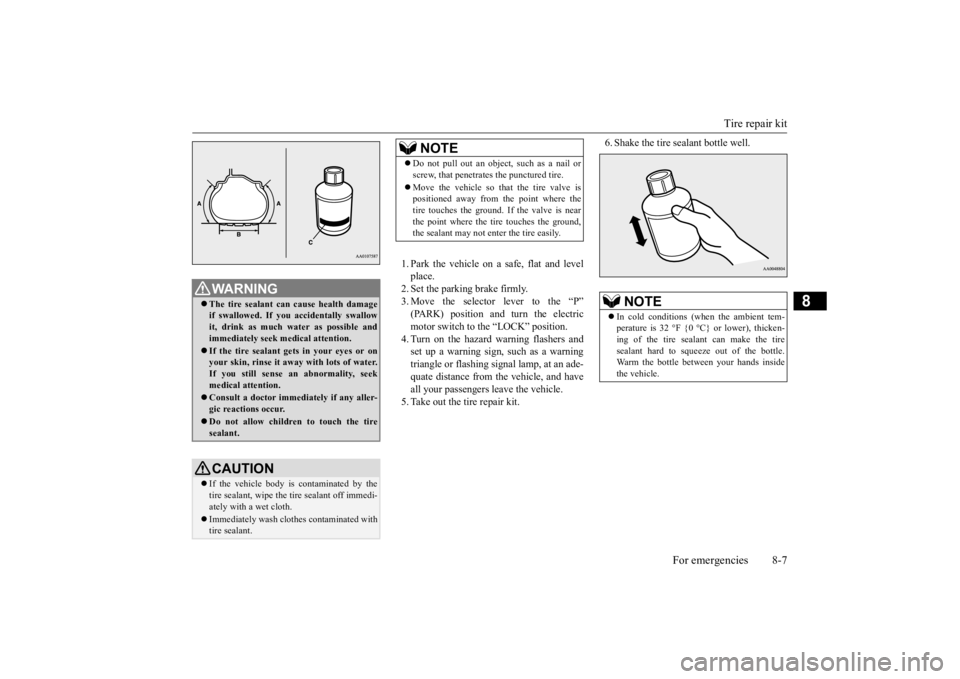 MITSUBISHI iMiEV 2015 Owners Manual (in English) Tire repair kit
For emergencies 8-7
8
1. Park the vehicle on a
safe, flat and level
place. 2. Set the parking brake firmly. 3. Move the selector
lever to the “P”
(PARK) position and turn th MITSUBISHI iMiEV 2015 Owners Manual (in English) Tire repair kit
For emergencies 8-7
8
1. Park the vehicle on a
safe, flat and level
place. 2. Set the parking brake firmly. 3. Move the selector
lever to the “P”
(PARK) position and turn th