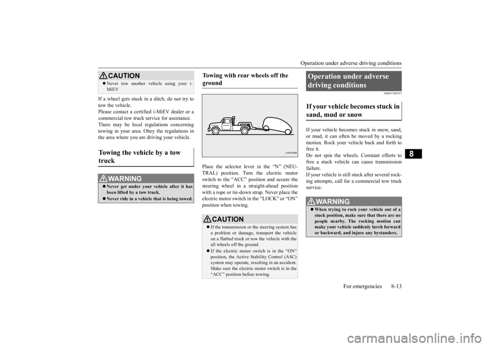 MITSUBISHI iMiEV 2015 Owners Manual (in English) Operation under adverse driving conditions
For emergencies 8-13
8
If a wheel gets stuck in
a ditch, do not try to
tow the vehicle. Please contact a certifie
d i-MiEV dealer or a
commercial tow t MITSUBISHI iMiEV 2015 Owners Manual (in English) Operation under adverse driving conditions
For emergencies 8-13
8
If a wheel gets stuck in
a ditch, do not try to
tow the vehicle. Please contact a certifie
d i-MiEV dealer or a
commercial tow t