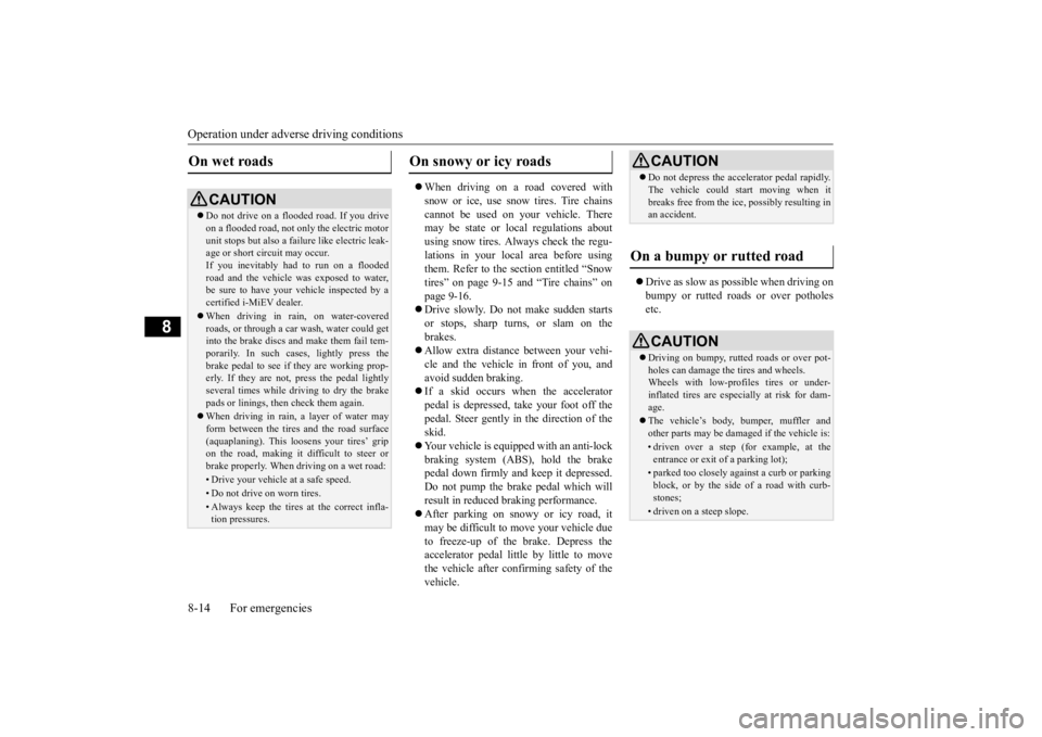 MITSUBISHI iMiEV 2015  Owners Manual (in English) Operation under adverse driving conditions 8-14 For emergencies
8
 When driving on a road covered with snow or ice, use snow tires. Tire chains cannot be used on your vehicle. There may be state or