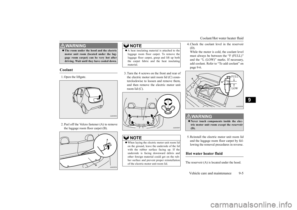 MITSUBISHI iMiEV 2015  Owners Manual (in English) Coolant/Hot water heater fluid 
Vehicle care and maintenance 9-5
9
1. Open the liftgate. 2. Peel off the Velcro fastener (A) to remove the luggage room floor carpet (B). 
3. Turn the 4 screws on the f