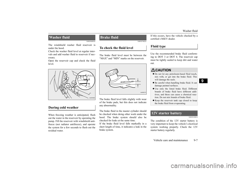 MITSUBISHI iMiEV 2015  Owners Manual (in English) Washer fluid 
Vehicle care and maintenance 9-7
9
N00938600303
The windshield washer fluid reservoir is under the hood. Check the washer fluid level at regular inter-vals and add washer fluid to reserv