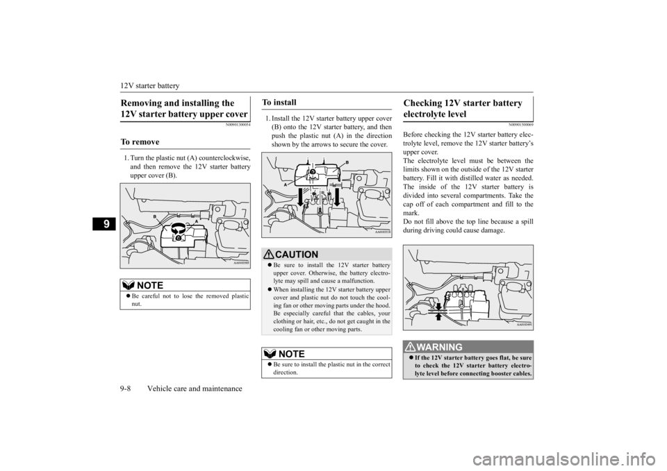 MITSUBISHI iMiEV 2015  Owners Manual (in English) 12V starter battery 9-8 Vehicle care and maintenance
9
N00901300054
1. Turn the plastic nut (A) counterclockwise, and then remove the 12V starter battery upper cover (B). 
1. Install the 12V starter b