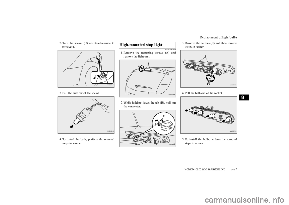 MITSUBISHI iMiEV 2015 Owners Manual (in English) Replacement of light bulbs
Vehicle care and maintenance 9-27
9
2. Turn the socket (C) counterclockwise to remove it. 3. Pull the bulb out of the socket.4. To install the bulb, perform the removal ste MITSUBISHI iMiEV 2015 Owners Manual (in English) Replacement of light bulbs
Vehicle care and maintenance 9-27
9
2. Turn the socket (C) counterclockwise to remove it. 3. Pull the bulb out of the socket.4. To install the bulb, perform the removal ste