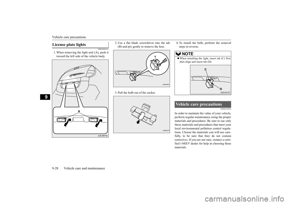 MITSUBISHI iMiEV 2015 Owners Manual (in English) Vehicle care precautions 9-28 Vehicle care and maintenance
9
N00944001413
1. When removing the light unit (A), push it toward the left side
of the vehicle body.
2. Use a flat blade screwdriver into MITSUBISHI iMiEV 2015 Owners Manual (in English) Vehicle care precautions 9-28 Vehicle care and maintenance
9
N00944001413
1. When removing the light unit (A), push it toward the left side
of the vehicle body.
2. Use a flat blade screwdriver into