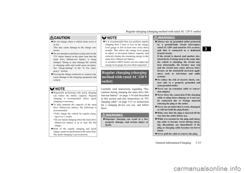 MITSUBISHI iMiEV 2015  Owners Manual (in English) Regular charging (charging method with rated AC 120 V outlet) 
General information/Charging 3-15
3
N01203101037
Carefully read instructions regarding “Pre- cautions during charging  
the main drive 