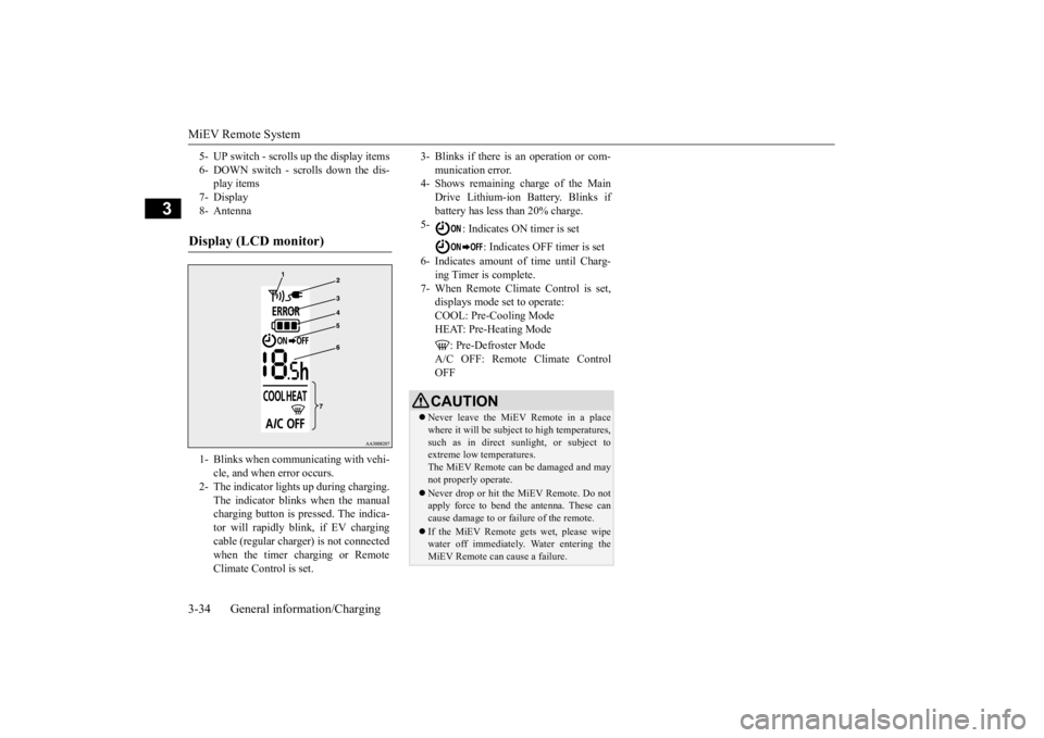 MITSUBISHI iMiEV 2015 (in English) Service Manual MiEV Remote System 3-34 General information/Charging
3
5- UP switch - scrolls up the display items 6- DOWN switch - scrolls down the dis-
play items
7- Display 8- AntennaDisplay (LCD monitor) 1- Blin MITSUBISHI iMiEV 2015 (in English) Service Manual MiEV Remote System 3-34 General information/Charging
3
5- UP switch - scrolls up the display items 6- DOWN switch - scrolls down the dis-
play items
7- Display 8- AntennaDisplay (LCD monitor) 1- Blin