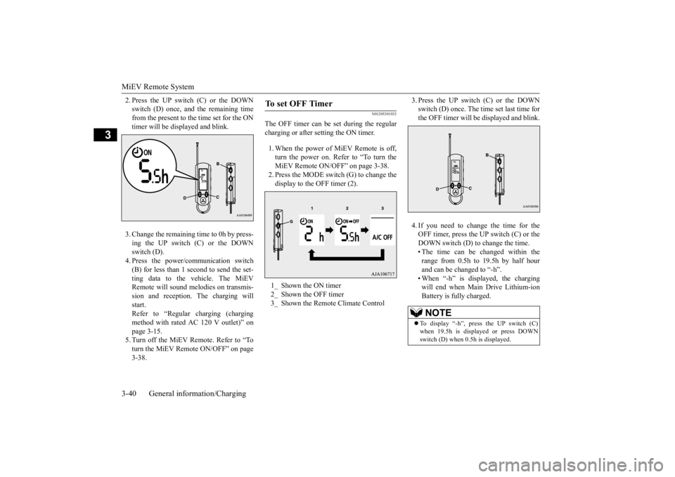 MITSUBISHI iMiEV 2015 (in English) Workshop Manual MiEV Remote System 3-40 General information/Charging
3
2. Press the UP switch (C) or the DOWN switch (D) once, and the remaining timefrom the present to the time set for the ON timer will be disp
lay MITSUBISHI iMiEV 2015 (in English) Workshop Manual MiEV Remote System 3-40 General information/Charging
3
2. Press the UP switch (C) or the DOWN switch (D) once, and the remaining timefrom the present to the time set for the ON timer will be disp
lay