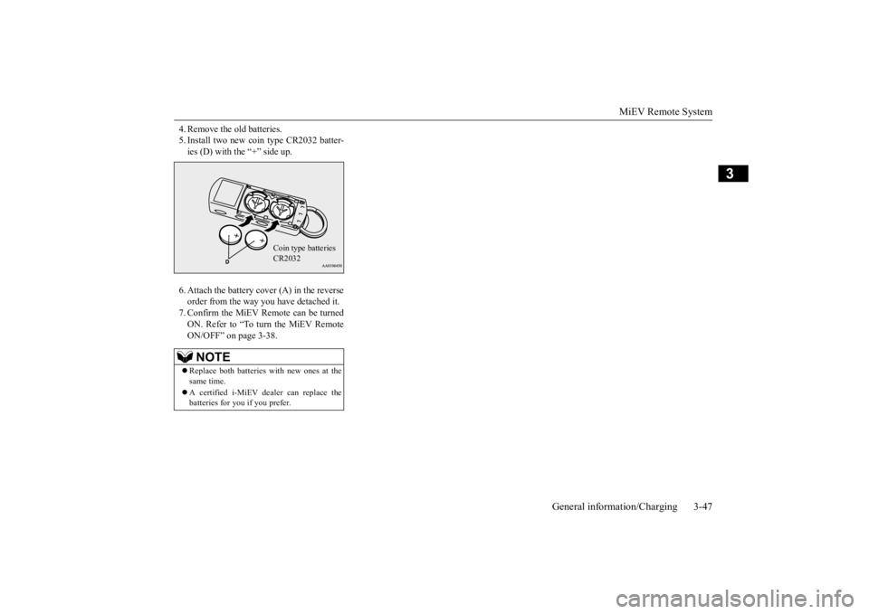 MITSUBISHI iMiEV 2015 (in English) Repair Manual MiEV Remote System
General information/Charging 3-47
3
4. Remove the old batteries. 5. Install two new coin type CR2032 batter-ies (D) with the “+” side up. 6. Attach the battery c
over (A) in t MITSUBISHI iMiEV 2015 (in English) Repair Manual MiEV Remote System
General information/Charging 3-47
3
4. Remove the old batteries. 5. Install two new coin type CR2032 batter-ies (D) with the “+” side up. 6. Attach the battery c
over (A) in t