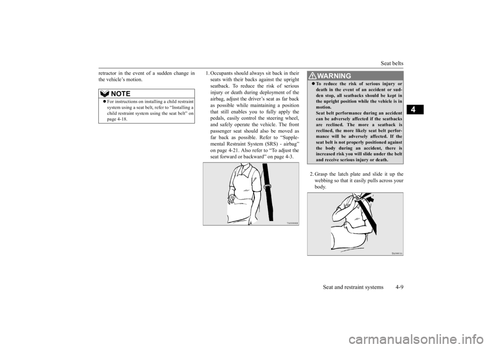 MITSUBISHI iMiEV 2015  Owners Manual (in English) Seat belts 
Seat and restraint systems 4-9
4
retractor in the event of a sudden change in the vehicle’s motion. 
1. Occupants should always 
 sit back in their 
seats with their backs against the up