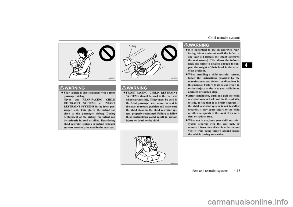 MITSUBISHI iMiEV 2015 (in English) Manual Online Child restraint systems
Seat and restraint systems 4-15
4
WA R N I N G Your vehicle is also
equipped with a front
passenger airbag.Never put REAR-FACING CHILD RESTRAINT SYSTEMS or INFANT RESTRAI MITSUBISHI iMiEV 2015 (in English) Manual Online Child restraint systems
Seat and restraint systems 4-15
4
WA R N I N G Your vehicle is also
equipped with a front
passenger airbag.Never put REAR-FACING CHILD RESTRAINT SYSTEMS or INFANT RESTRAI