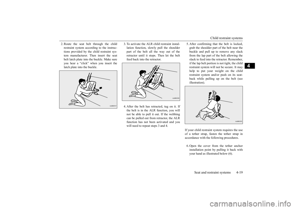 MITSUBISHI iMiEV 2015 (in English) Manual Online Child restraint systems
Seat and restraint systems 4-19
4
2. Route the seat belt through the child restraint system acco
rding to the instruc-
tions provided by the child restraint sys- tem manufac MITSUBISHI iMiEV 2015 (in English) Manual Online Child restraint systems
Seat and restraint systems 4-19
4
2. Route the seat belt through the child restraint system acco
rding to the instruc-
tions provided by the child restraint sys- tem manufac