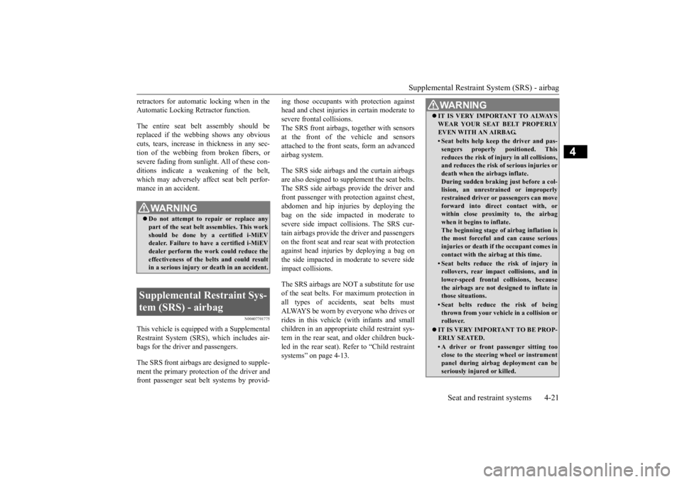 MITSUBISHI iMiEV 2015  Owners Manual (in English) Supplemental Restraint System (SRS) - airbag 
Seat and restraint systems 4-21
4
retractors for automatic locking when in the Automatic Locking Retractor function. The entire seat belt assembly should 