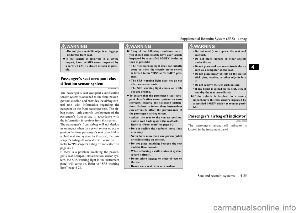 MITSUBISHI iMiEV 2015 Owners Manual (in English) Supplemental Restraint System (SRS) - airbag
Seat and restraint systems 4-25
4
N00418000351
The passenger’s seat oc
cupant classification
sensor system is attach
ed to the front passen-
ger sea MITSUBISHI iMiEV 2015 Owners Manual (in English) Supplemental Restraint System (SRS) - airbag
Seat and restraint systems 4-25
4
N00418000351
The passenger’s seat oc
cupant classification
sensor system is attach
ed to the front passen-
ger sea