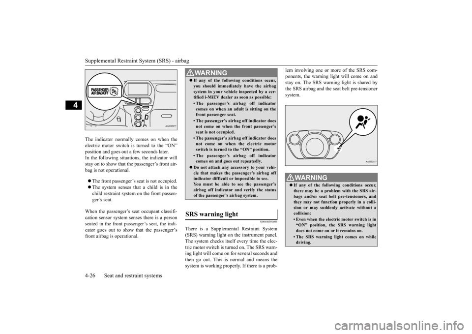 MITSUBISHI iMiEV 2015 Owners Manual (in English) Supplemental Restraint System (SRS) - airbag 4-26 Seat and restraint systems
4
The indicator normally comes on when the electric motor switch is turned to the “ON” position and goes out a
few se MITSUBISHI iMiEV 2015 Owners Manual (in English) Supplemental Restraint System (SRS) - airbag 4-26 Seat and restraint systems
4
The indicator normally comes on when the electric motor switch is turned to the “ON” position and goes out a
few se