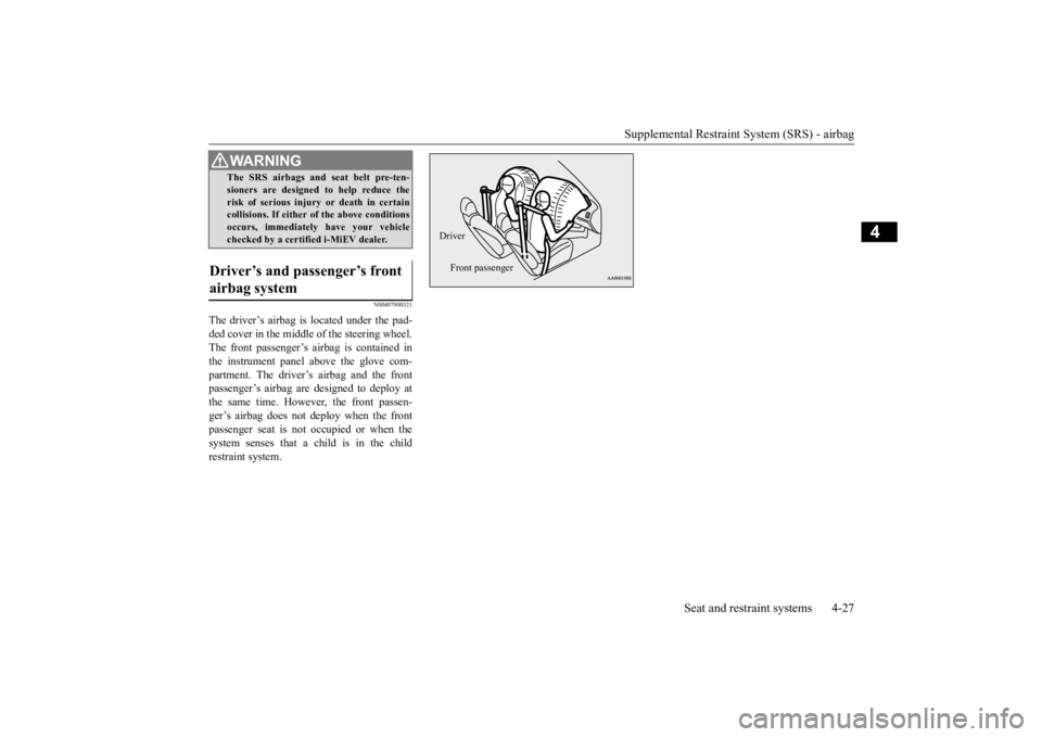 MITSUBISHI iMiEV 2015  Owners Manual (in English) Supplemental Restraint System (SRS) - airbag 
Seat and restraint systems 4-27
4
N00407900321
The driver’s airbag is located under the pad- ded cover in the middle of the steering wheel. The front pa