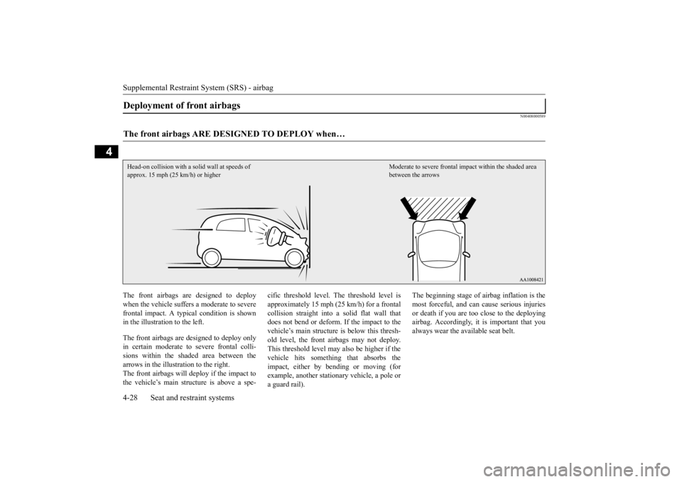 MITSUBISHI iMiEV 2015   (in English) Owners Manual Supplemental Restraint System (SRS) - airbag 4-28 Seat and restraint systems
4
N00408000589
The front airbags are designed to deploy when the vehicle suffers a moderate to severe frontal impact. A typ