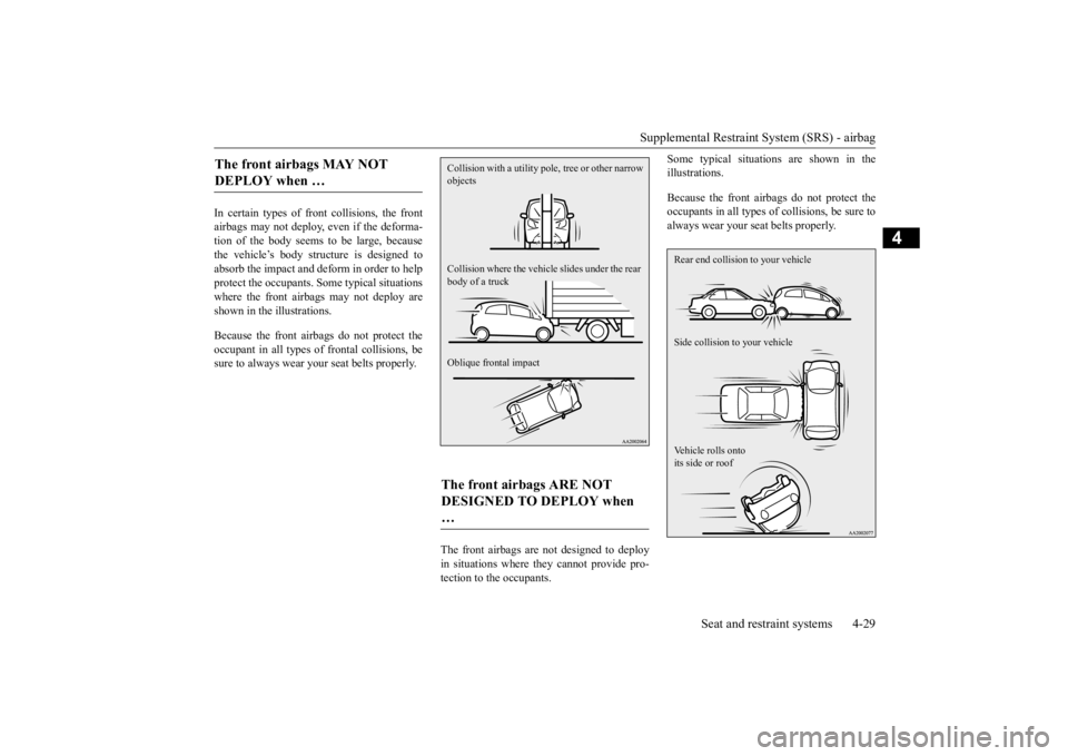 MITSUBISHI iMiEV 2015   (in English) Owners Manual Supplemental Restraint System (SRS) - airbag 
Seat and restraint systems 4-29
4
In certain types of front collisions, the front airbags may not deploy, even if the deforma- tion of the body seems to b