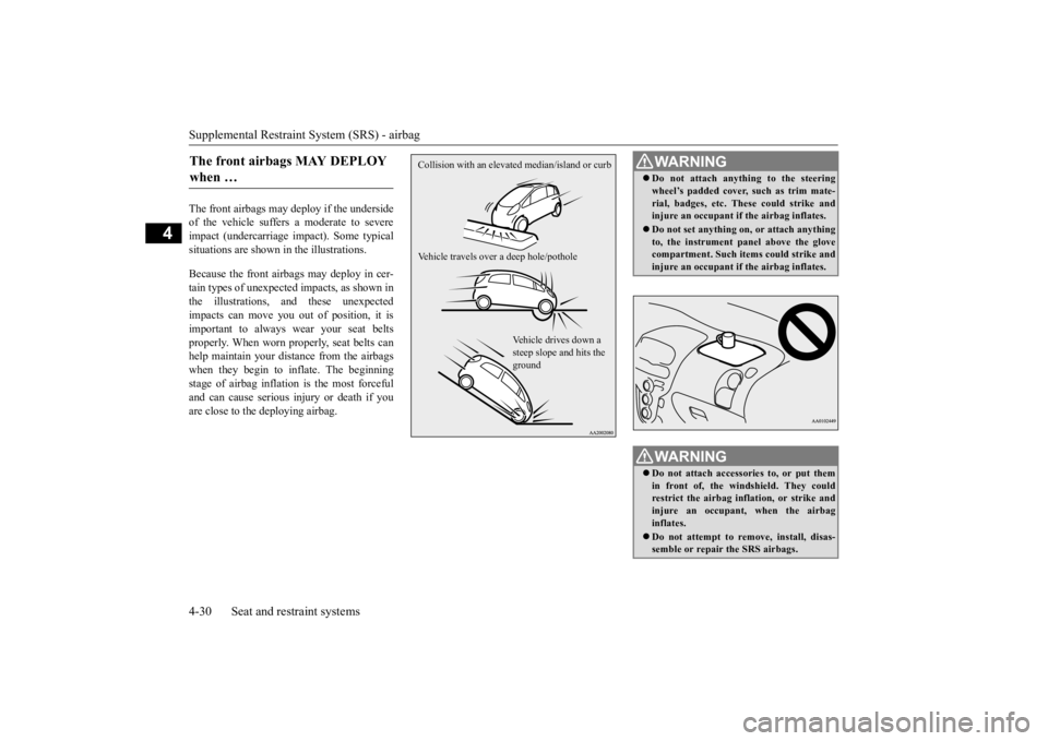 MITSUBISHI iMiEV 2015  Owners Manual (in English) Supplemental Restraint System (SRS) - airbag 4-30 Seat and restraint systems
4
The front airbags may deploy if the underside of the vehicle suffers a moderate to severe impact (undercarriage  
impact)