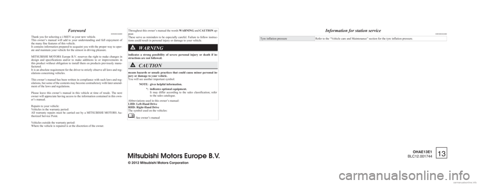 MITSUBISHI iMiEV 2013 Owners Manual (in English) Foreword
E09200104089
Thank you for selecting a i-MiEV as your new vehicle.
This
owner’s manual will add to your understanding and full enjoyment of
the many fine features of this vehicle MITSUBISHI iMiEV 2013 Owners Manual (in English) Foreword
E09200104089
Thank you for selecting a i-MiEV as your new vehicle.
This
owner’s manual will add to your understanding and full enjoyment of
the many fine features of this vehicle