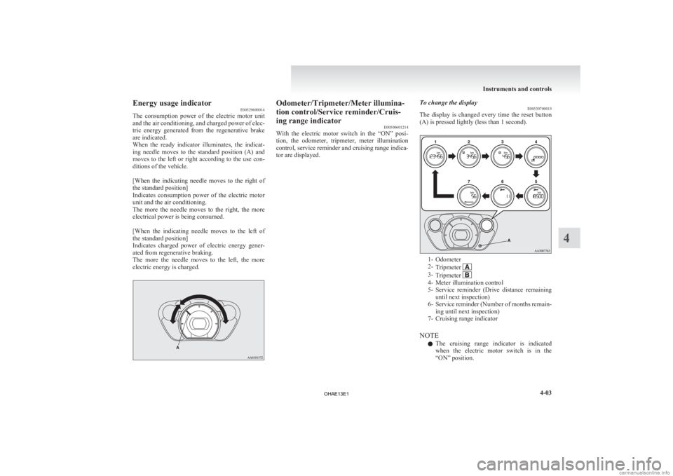 MITSUBISHI iMiEV 2013  Owners Manual (in English) Energy usage indicator
E00529600014
The 
consumption  power  of  the  electric  motor  unit
and the air conditioning, and charged power of elec-
tric  energy  generated  from  the  regenerative  brake