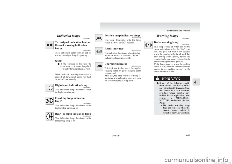 MITSUBISHI iMiEV 2013  Owners Manual (in English) Indication lamps
E00501600012Turn-signal indication lamps/
Hazard warning indication
lamps
E00501700374
These 
indication  lamps  blink  on  and  off
when a turn-signal lamp is operating.
NOTE
l If  t