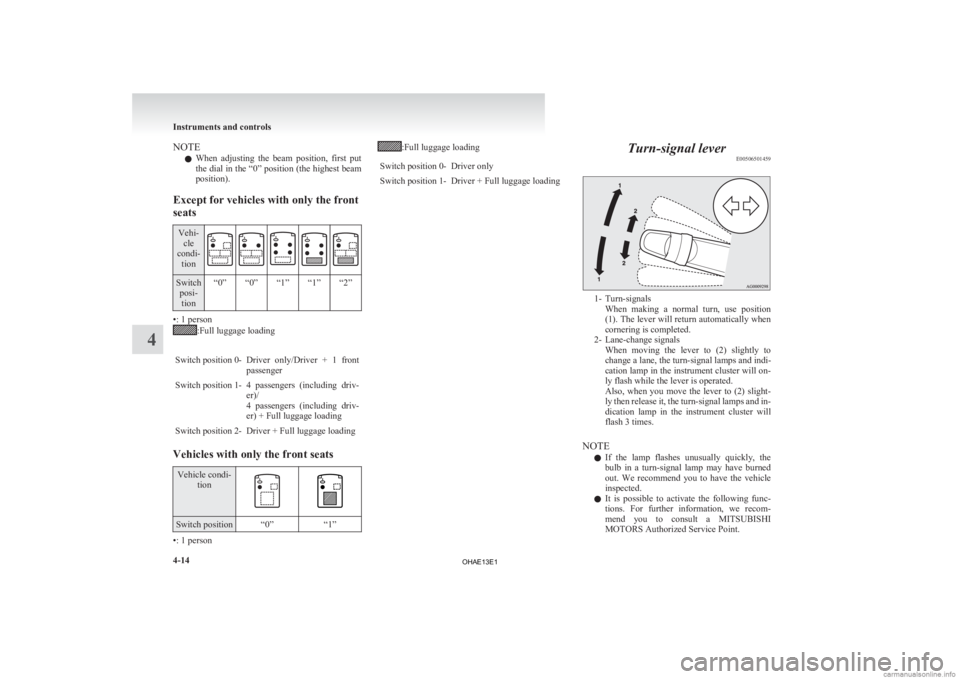 MITSUBISHI iMiEV 2013  Owners Manual (in English) NOTE
l When 
adjusting  the  beam  position,  first  put
the dial in the “0” position (the highest beam
position).
Except for vehicles with only the front
seats Vehi-
cle
condi- tion Switch
posi-t