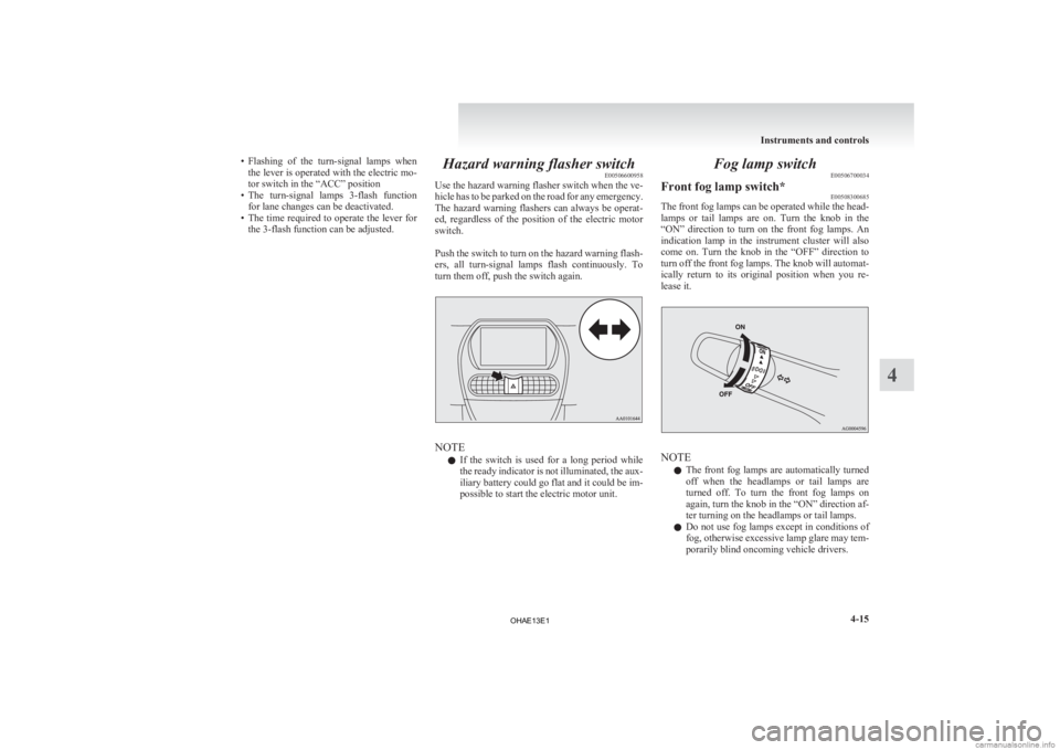 MITSUBISHI iMiEV 2013  Owners Manual (in English) • Flashing of  the  turn-signal  lamps  when
the lever is operated with the electric mo-
tor switch in the “ACC” position
• The  turn-signal  lamps  3-flash  function for lane changes can be d