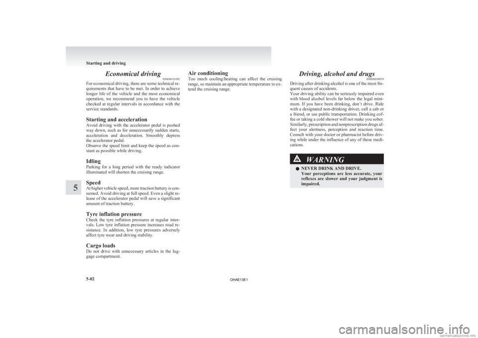 MITSUBISHI iMiEV 2013 Owners Manual (in English) Economical driving
E00600101092
For
economical driving, there are some technical re-
quirements that have to be met. In order to achieve
longer life of the vehicle and the most economical
ope MITSUBISHI iMiEV 2013 Owners Manual (in English) Economical driving
E00600101092
For
economical driving, there are some technical re-
quirements that have to be met. In order to achieve
longer life of the vehicle and the most economical
ope