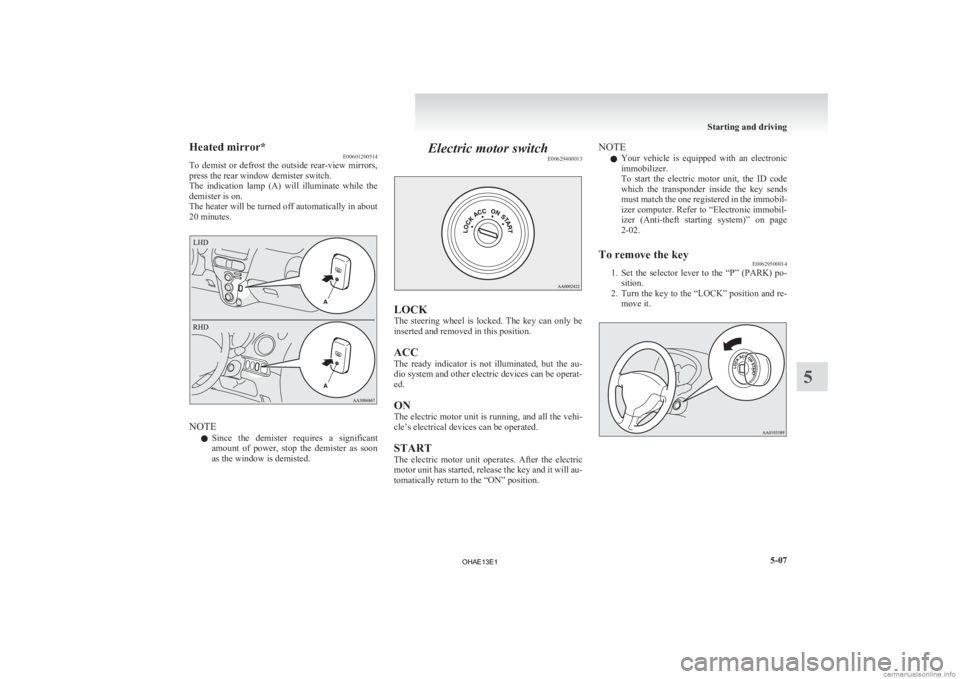 MITSUBISHI iMiEV 2013 Owners Manual (in English) Heated mirror*
E00601200514
To
demist or defrost the outside rear-view mirrors,
press the rear window demister switch.
The indication lamp (A) will illuminate while the
demister is on.
T MITSUBISHI iMiEV 2013 Owners Manual (in English) Heated mirror*
E00601200514
To
demist or defrost the outside rear-view mirrors,
press the rear window demister switch.
The indication lamp (A) will illuminate while the
demister is on.
T