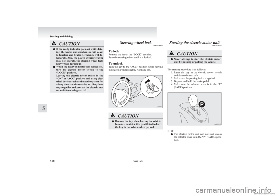 MITSUBISHI iMiEV 2013 Owners Manual (in English) CAUTION
l
If the ready indicator goes out while driv-
ing, the brake servomechanism will cease
to function and braking efficiency will de-
teriorate. Also, the power steering system
may not op MITSUBISHI iMiEV 2013 Owners Manual (in English) CAUTION
l
If the ready indicator goes out while driv-
ing, the brake servomechanism will cease
to function and braking efficiency will de-
teriorate. Also, the power steering system
may not op