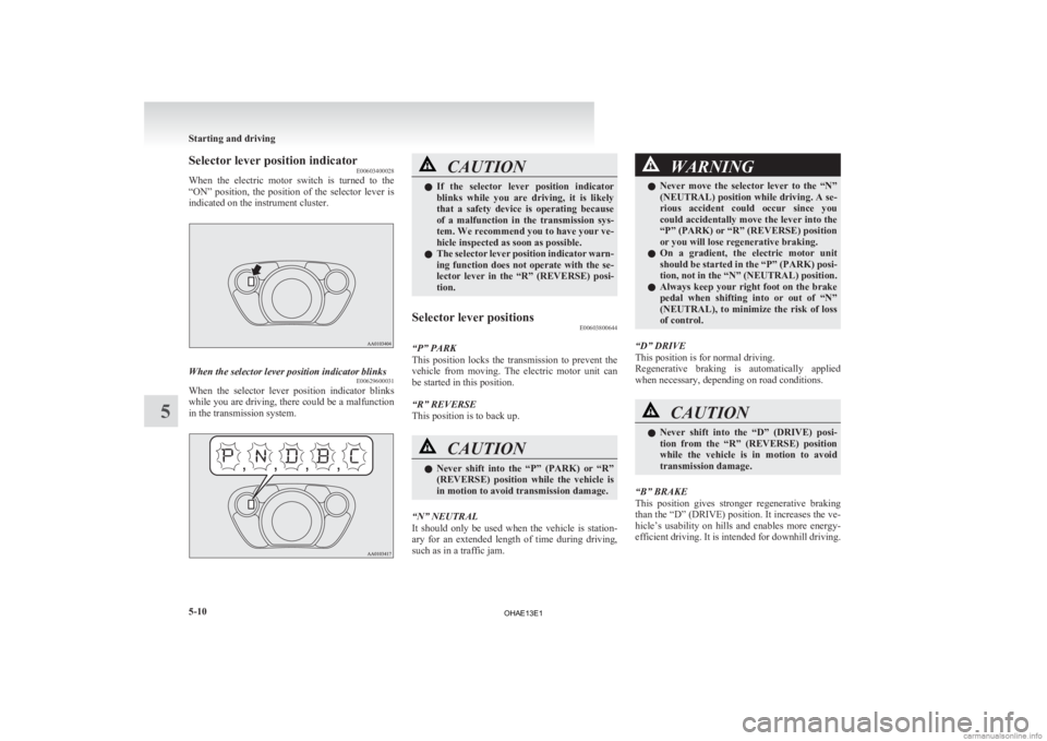 MITSUBISHI iMiEV 2013 Owners Manual (in English) Selector lever position indicator
E00603400028
When
the electric motor switch is turned to the
“ON” position, the position of the selector lever is
indicated on the instrument clus MITSUBISHI iMiEV 2013 Owners Manual (in English) Selector lever position indicator
E00603400028
When
the electric motor switch is turned to the
“ON” position, the position of the selector lever is
indicated on the instrument clus