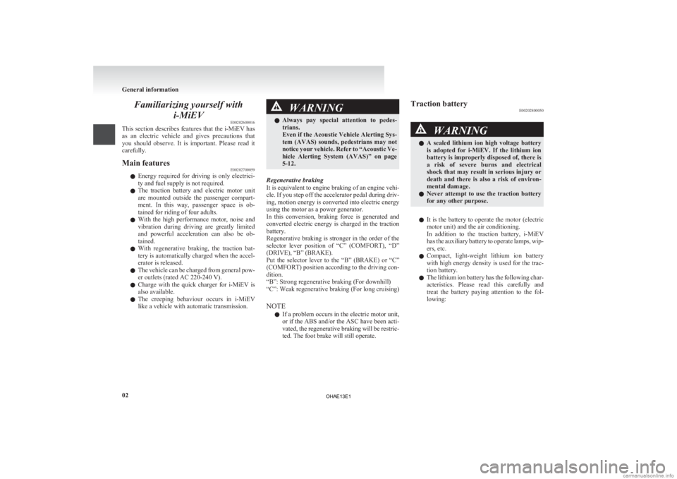 MITSUBISHI iMiEV 2013   (in English) User Guide Familiarizing yourself with
i-MiEV E00202600016
This 
section describes features that the i-MiEV has
as  an  electric  vehicle  and  gives  precautions  that
you  should  observe.  It  is  important. 