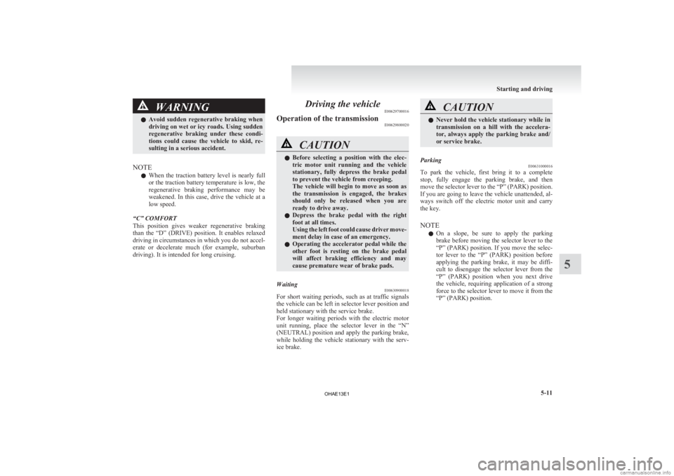 MITSUBISHI iMiEV 2013 Owners Manual (in English) WARNING
l Avoid sudden regenerative braking when
driving on wet or icy roads. Using sudden
regenerative braking under these condi-
tions could cause the vehicle to skid, re-
sulting in MITSUBISHI iMiEV 2013 Owners Manual (in English) WARNING
l Avoid sudden regenerative braking when
driving on wet or icy roads. Using sudden
regenerative braking under these condi-
tions could cause the vehicle to skid, re-
sulting in