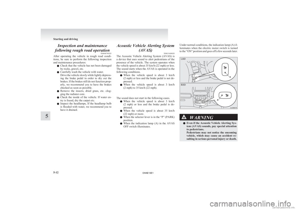 MITSUBISHI iMiEV 2013 Owners Manual (in English) Inspection and maintenance
following rough road operation E00606700383
After
operating the vehicle in rough road condi-
tions, be sure to perform the following inspection
and maintenance MITSUBISHI iMiEV 2013 Owners Manual (in English) Inspection and maintenance
following rough road operation E00606700383
After
operating the vehicle in rough road condi-
tions, be sure to perform the following inspection
and maintenance