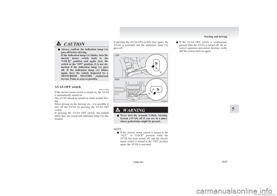 MITSUBISHI iMiEV 2013 Owners Manual (in English) CAUTION
l
Always confirm the indication lamp (A)
goes off before driving.
If the indication lamp (A) blinks, turn the
electric motor switch back to the
“LOCK” position and again turn MITSUBISHI iMiEV 2013 Owners Manual (in English) CAUTION
l
Always confirm the indication lamp (A)
goes off before driving.
If the indication lamp (A) blinks, turn the
electric motor switch back to the
“LOCK” position and again turn
