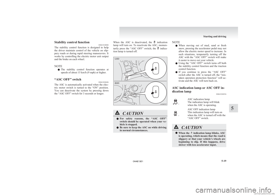 MITSUBISHI iMiEV 2013 Owners Manual (in English) Stability control function
E00619100088
The
stability control function is designed to help
the driver maintain control of the vehicle on slip-
pery roads or during rapid steering MITSUBISHI iMiEV 2013 Owners Manual (in English) Stability control function
E00619100088
The
stability control function is designed to help
the driver maintain control of the vehicle on slip-
pery roads or during rapid steering