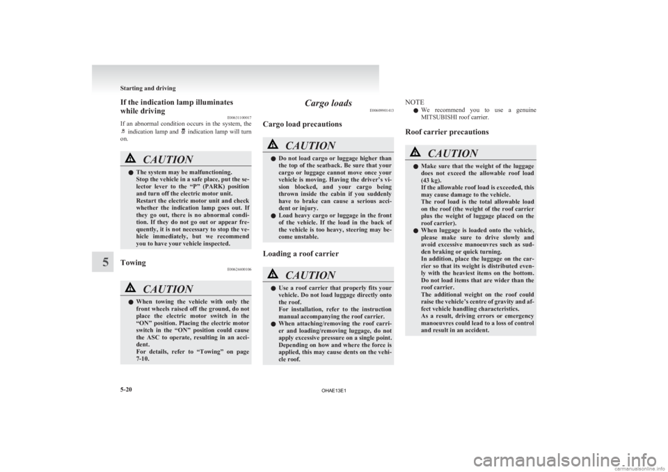 MITSUBISHI iMiEV 2013 Owners Manual (in English) If the indication lamp illuminates
while driving
E00631100017
If
an abnormal condition occurs in the system, the indication lamp and indication lamp will turn
on. CAUTION
l
The system may b MITSUBISHI iMiEV 2013 Owners Manual (in English) If the indication lamp illuminates
while driving
E00631100017
If
an abnormal condition occurs in the system, the indication lamp and indication lamp will turn
on. CAUTION
l
The system may b