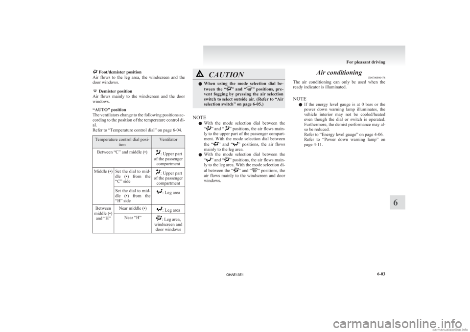 MITSUBISHI iMiEV 2013 Owners Manual (in English) Foot/demister position
Air flows to the leg area, the windscreen and the
door windows. Demister position
Air
flows mainly to the windscreen and the door
windows.
“AUTO” positio MITSUBISHI iMiEV 2013 Owners Manual (in English) Foot/demister position
Air flows to the leg area, the windscreen and the
door windows. Demister position
Air
flows mainly to the windscreen and the door
windows.
“AUTO” positio