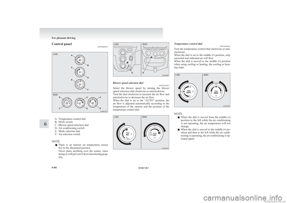 MITSUBISHI iMiEV 2013 Owners Manual (in English) Control panel
E00700600567A- Temperature control dial
B- MAX switch
C- Blower speed selection dial
D- Air conditioning switch E- Mode selection dialF- Air selection switch
NOTE l There is an interi MITSUBISHI iMiEV 2013 Owners Manual (in English) Control panel
E00700600567A- Temperature control dial
B- MAX switch
C- Blower speed selection dial
D- Air conditioning switch E- Mode selection dialF- Air selection switch
NOTE l There is an interi