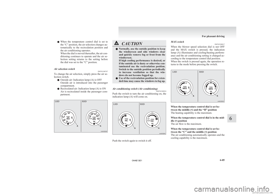 MITSUBISHI iMiEV 2013 Owners Manual (in English) l
When the temperature control dial is set to
the “C” position, the air selection changes au-
tomatically to the recirculation position and
the air conditioning operates.
When the dial MITSUBISHI iMiEV 2013 Owners Manual (in English) l
When the temperature control dial is set to
the “C” position, the air selection changes au-
tomatically to the recirculation position and
the air conditioning operates.
When the dial