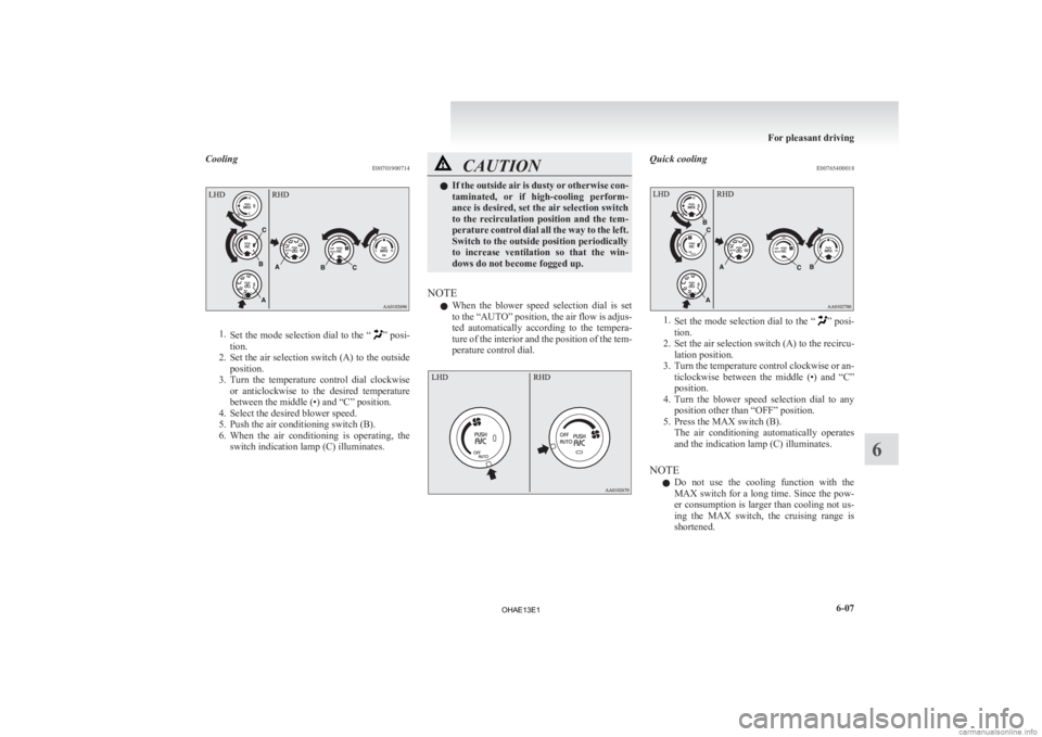 MITSUBISHI iMiEV 2013 Owners Manual (in English) Cooling
E007019007141.
Set the mode selection dial to the “ ” posi-
tion.
2. Set the air selection switch (A) to the outside position.
3. Turn the temperature control dial clockwise or anti MITSUBISHI iMiEV 2013 Owners Manual (in English) Cooling
E007019007141.
Set the mode selection dial to the “ ” posi-
tion.
2. Set the air selection switch (A) to the outside position.
3. Turn the temperature control dial clockwise or anti