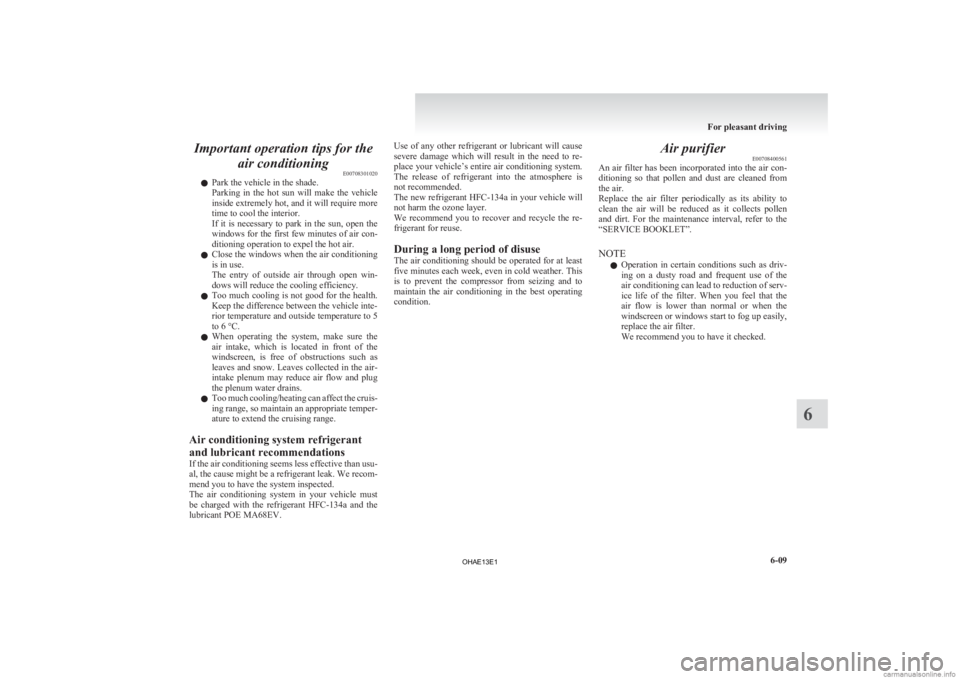 MITSUBISHI iMiEV 2013 Owners Manual (in English) Important operation tips for the
air conditioning E00708301020
l Park the vehicle in the shade.
Parking
in the hot sun will make the vehicle
inside extremely hot, and it will require more
time MITSUBISHI iMiEV 2013 Owners Manual (in English) Important operation tips for the
air conditioning E00708301020
l Park the vehicle in the shade.
Parking
in the hot sun will make the vehicle
inside extremely hot, and it will require more
time